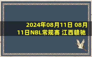 2024年08月11日 08月11日NBL常规赛 江西赣驰 79 - 86 武汉锟鹏 全场集锦